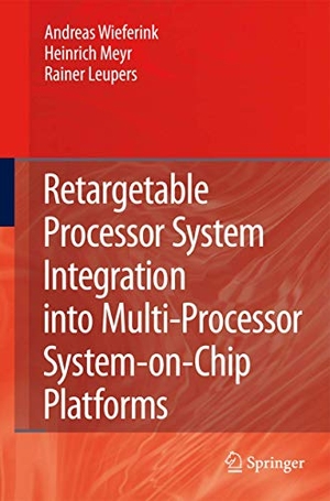Wieferink, Andreas / Leupers, Rainer et al. Retargetable Processor System Integration into Multi-Processor System-on-Chip Platforms. Springer Netherlands, 2010.