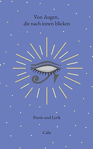 Calìs, Calìs. Von Augen, die nach innen blicken - Poesie und Lyrik. Books on Demand, 2022.
