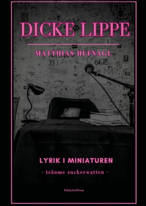 Hufnagl, Matthias. Dicke Lippe - Lyrik / Miniature - Träume Zuckerwatten -. PalmArtPress, 2025.