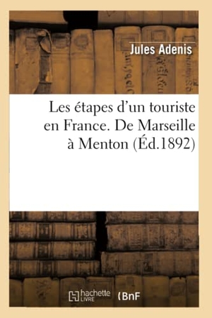 Adenis, Jules. Les étapes d'un touriste en France. De Marseille à Menton (Éd.1892). Hachette Livre, 2018.