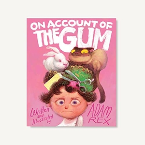 Rex, Adam. On Account of the Gum. Chronicle Books, 2020.