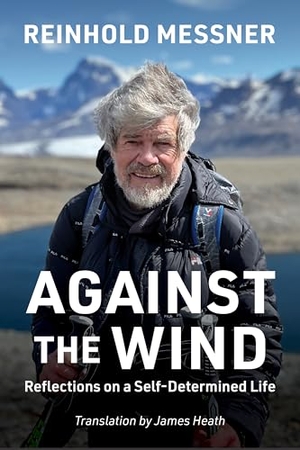 Messner, Reinhold. Against the Wind - Reflections on a Self-Determined Life. Mountaineers Books, 2025.