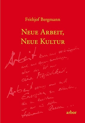 Bergmann, Frithjof. Neue Arbeit, neue Kultur. Arbor Verlag, 2017.