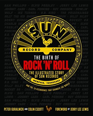 Guralnick, Peter. The Birth of Rock 'n' Roll - The Illustrated Story of Sun Records and the 70 Recordings That Changed the World. Music Sales Limited dba Omnibus Press, 2022.