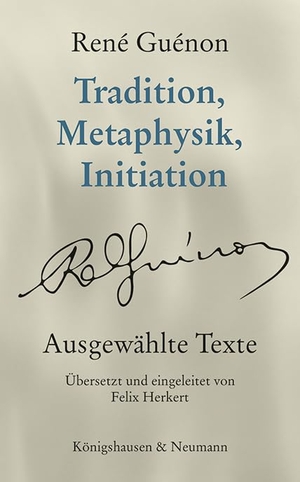 Guénon, René. Tradition, Metaphysik, Initiation - Ausgewählte Texte. Königshausen & Neumann, 2022.