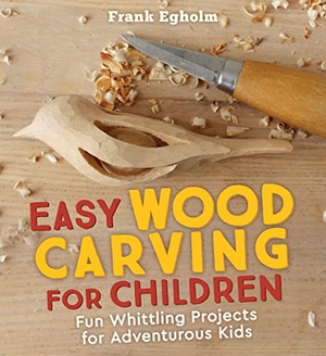 Egholm, Frank. Easy Wood Carving for Children - Fun Whittling Projects for Adventurous Kids. Floris Books, 2018.