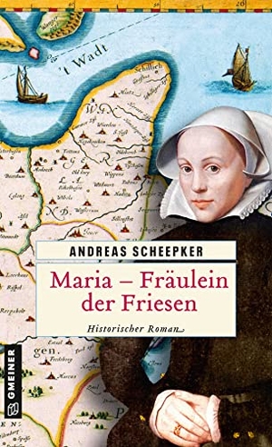 Scheepker, Andreas. Maria - Fräulein der Friesen - Historischer Roman. Gmeiner Verlag, 2021.
