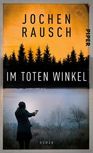 Rausch, Jochen. Im toten Winkel - Roman | Psycho-Spannung im deutsch-tschechischen Niemandsland. Piper Verlag GmbH, 2023.