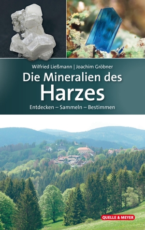 Ließmann, Wilfried / Joachim Gröbner. Die Mineralien des Harzes - Entdecken - Sammeln - Bestimmen. Quelle + Meyer, 2020.
