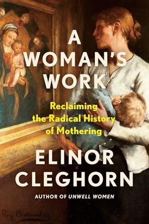 Cleghorn, Elinor. A Woman's Work - Reclaiming the Radical History of Mothering. Penguin Publishing Group, 2026.