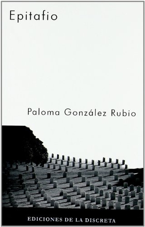 González Rubio, Paloma. Epitafio. Ediciones de La Discreta, 2010.