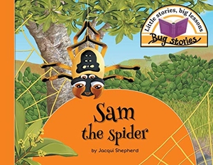 Shepherd, Jacqui. Sam the spider - Little stories, big lessons. Awareness Publishing, 2018.