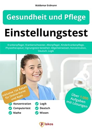Erdmann, Waldemar. Einstellungstest Gesundheit und Pflege - Krankenpfleger, Krankenschwester, Altenpfleger, Kinderkrankenpflege, Physiotherapeut | Eignungstest bestehen: Allgemeinwissen, Konzentration, Deutsch, Logik. Plakos GmbH, 2021.