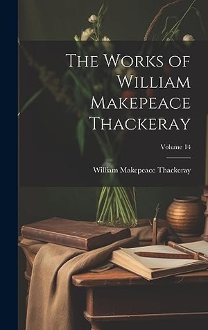 Thackeray, William Makepeace. The Works of William Makepeace Thackeray; Volume 14. Tradd Street Press, 2023.