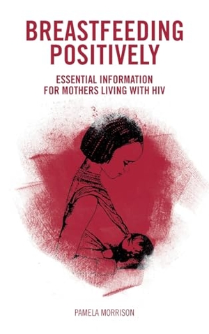 Morrison, Pamela. Breastfeeding Positively - Essential information for mothers with HIV. Pinter & Martin, 2024.