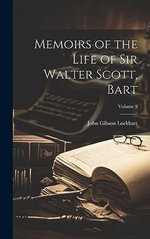 Lockhart, John Gibson. Memoirs of the Life of Sir Walter Scott, Bart; Volume 9. British Library, Historical Print Editions, 2023.