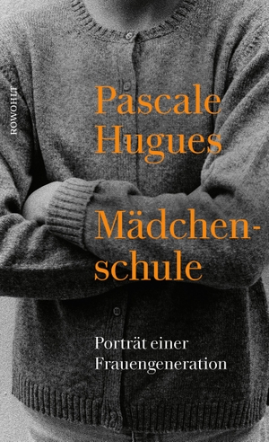 Hugues, Pascale. Mädchenschule - Porträt einer Frauengeneration. Rowohlt Verlag GmbH, 2021.