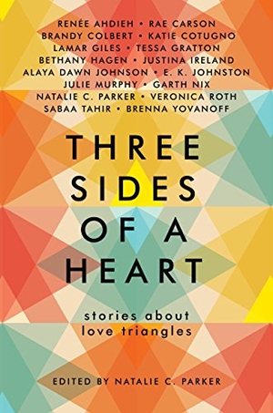 Parker, Natalie C / Johnson, Alaya Dawn et al. Three Sides of a Heart: Stories about Love Triangles. HarperCollins, 2017.