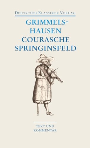 Grimmelshausen, Hans Jakob Christoffel von. Courasche, Springsinsfeld, Wunderbarliches Vogelnest I-II, Rathstübel Plutonis - Text und Kommentar. Deutscher Klassikerverlag, 2007.