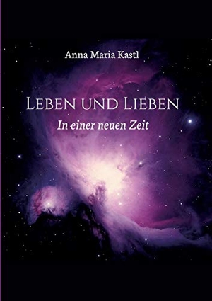 Kastl, Anna Maria. Leben und Lieben in einer neuen Zeit. tredition, 2021.