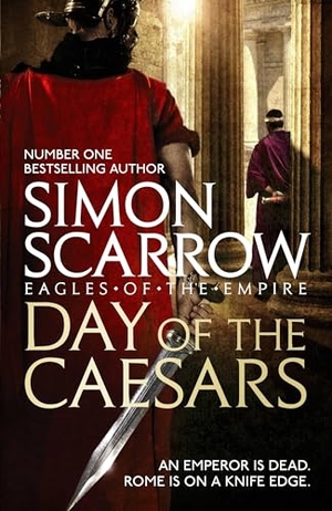Scarrow, Simon. Day of the Caesars (Eagles of the Empire 16). Headline, 2018.