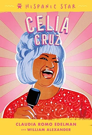 Edelman, Claudia Romo / William Alexander. Hispanic Star: Celia Cruz. Roaring Brook Press, 2022.