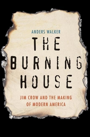 Walker, Anders. The Burning House: Jim Crow and the Making of Modern America. YALE UNIV PR, 2018.