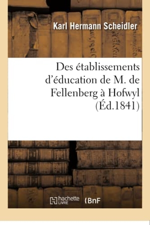 Scheidler. Des Établissements d'Éducation de M. de Fellenberg À Hofwyl. Hachette Livre - BNF, 2016.