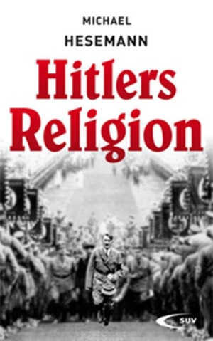 Hesemann, Michael. Hitlers Religion. Paulinus Verlag, 2012.