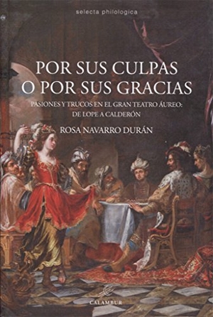 Navarro Durán, Rosa. Por sus culpas o por sus gracias : pasiones y trucos en el gran teatro áureo, de Lope a Calderón. Calambur Editorial, S.L., 2016.