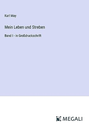 May, Karl. Mein Leben und Streben - Band I - in Großdruckschrift. Megali Verlag, 2023.