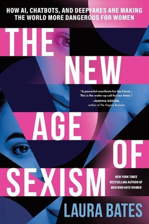 Bates, Laura. The New Age of Sexism - How Ai, Chatbots, and Deepfakes Are Making the World More Dangerous for Women. Sourcebooks, 2026.