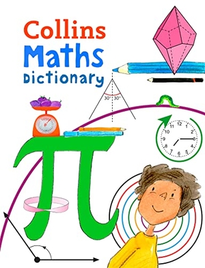 Collins Dictionaries / Paul Broadbent. MATHS DICTIONARY PB - Illustrated School Dictionary for Children Aged 7+. HarperCollins Publishers, 2018.