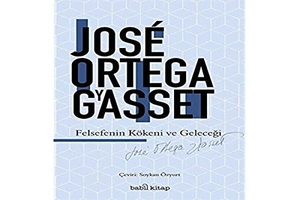 Ortega Y Gasset, Jose. Felsefenin Kökeni ve Gelecegi. Babil Kitap, 2022.