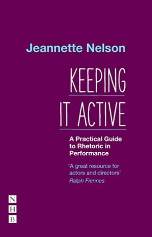 Nelson, Jeannette. Keeping It Active: A Practical Guide to Rhetoric in Performance. Nick Hern Books, 2022.