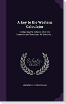 A key to the Western Calculator: Containing the Solution of all the Examples and Questions for Exercise ...