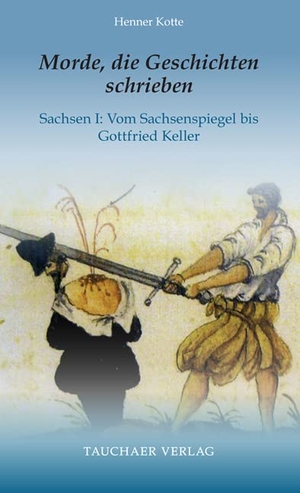 Kotte, Henner. Morde, die Geschichten schrieben - Sachsen I: Vom Sachsenspiegel bis Gottfried Keller. Tauchaer Verlag, 2022.