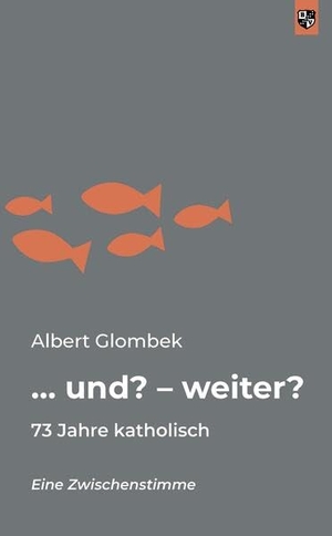 Glombek, Albert. ... und? - weiter? - 73 Jahre katholisch. Bernardus-Verlag, 2023.