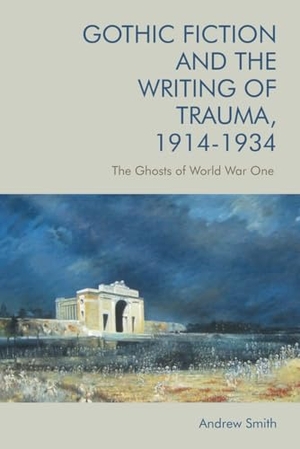 Smith, Andrew. Gothic Fiction and the Writing of Trauma, 1914-1934 - The Ghosts of World War One. Edinburgh University Press, 2024.