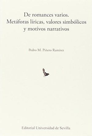 Piñero Ramírez, Pedro M.. De romances varios : metáforas líricas, valores simbólicos y motivos narrativos. Editorial Universidad de Sevilla-Secretariado de Publicaciones, 2016.