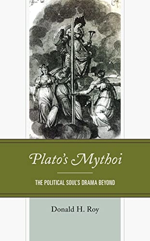 Roy, Donald H.. Plato's Mythoi - The Political Soul's Drama Beyond. Lexington Books, 2018.