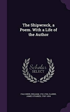 Falconer, William / James Stanier Clarke. The Shipwreck, a Poem. With a Life of the Author. Touchladybirdlucky Studios, 2016.