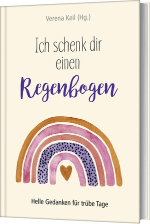 Keil, Verena (Hrsg.). Ich schenk dir einen Regenbogen - Helle Gedanken für trübe Tage. Gerth Medien GmbH, 2025.