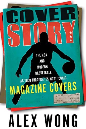 Wong, Alex / Russ Bengtson. Cover Story - The NBA and Modern Basketball as Told Through Its Most Iconic Magazine Covers. Triumph Books (IL), 2021.