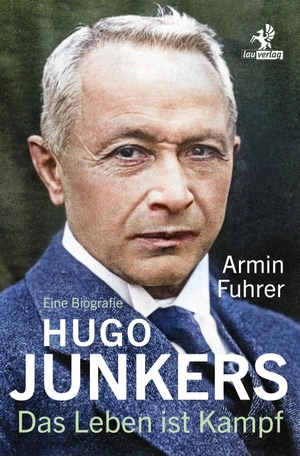 Fuhrer, Armin. Hugo Junkers - Das Leben ist Kampf. Eine Biografie. Olzog, 2023.
