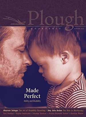 McCully Brown, Molly / Reynolds Farmer, Victoria et al. Plough Quarterly No. 30 - Made Perfect - Ability and Disability. Plough Publishing House, 2021.