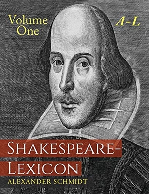 Schmidt, Alexander. Shakespeare-Lexicon - Volume One A-L: A Complete Dictionary of All the English Words, Phrases and Constructions in the Works of the Poet. Martino Fine Books, 2017.