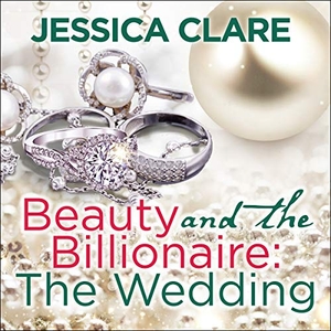 Clare, Jessica. Beauty and the Billionaire: The Wedding. Tantor, 2016.