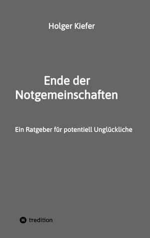 Kiefer, Holger. Ende der Notgemeinschaften - Ein Ratgeber für potentiell Unglückliche. tredition, 2022.