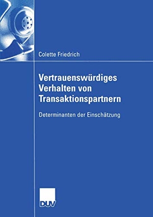 Friedrich, Colette. Vertrauenswürdiges Verhalten von Transaktionspartnern - Determinanten der Einschätzung. Deutscher Universitätsverlag, 2005.